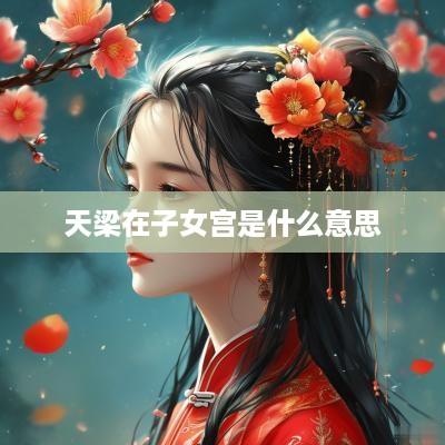 天梁在子女宫是什么意思