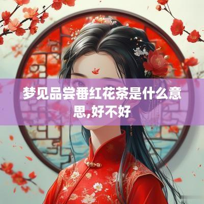 梦见品尝番红花茶是什么意思,好不好