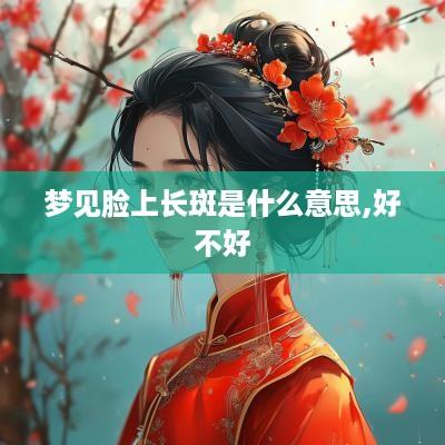 梦见脸上长斑是什么意思,好不好