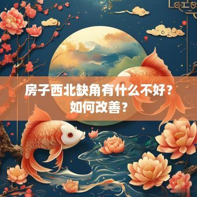 房子西北缺角有什么不好？如何改善？