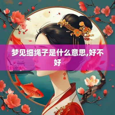 梦见细绳子是什么意思,好不好