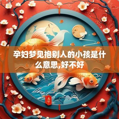 孕妇梦见抱别人的小孩是什么意思,好不好