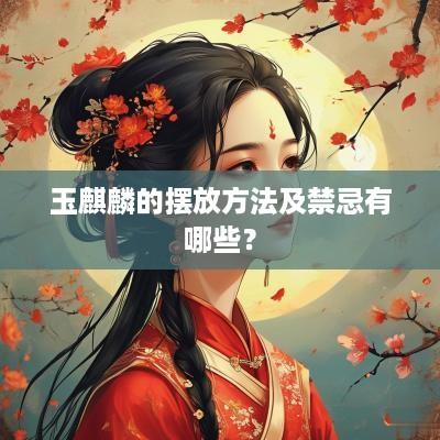 玉麒麟的摆放方法及禁忌有哪些？