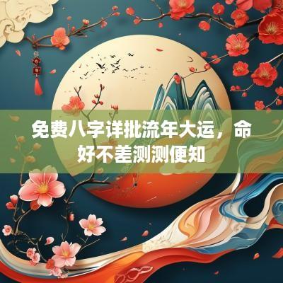 免费八字详批流年大运，命好不差测测便知