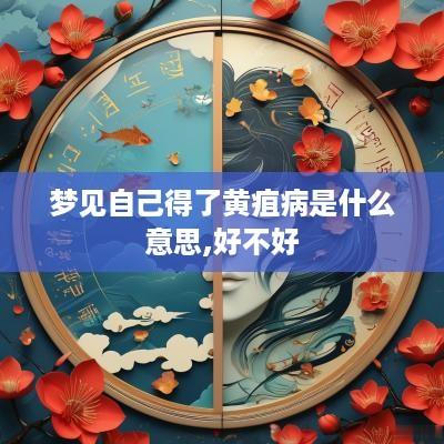 梦见自己得了黄疽病是什么意思,好不好