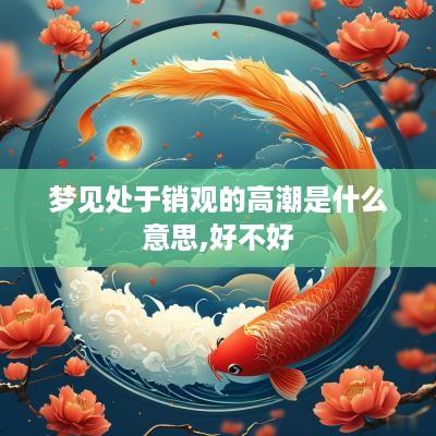 梦见处于销观的高潮是什么意思,好不好