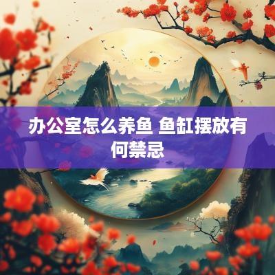 办公室怎么养鱼 鱼缸摆放有何禁忌