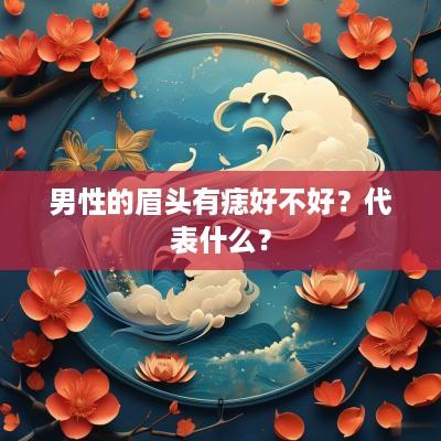 男性的眉头有痣好不好？代表什么？
