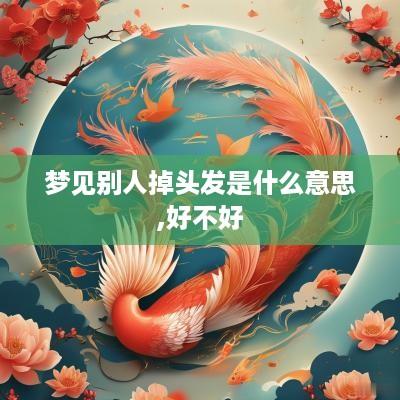 梦见别人掉头发是什么意思,好不好