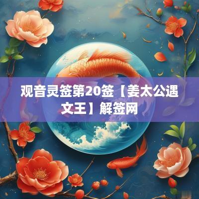 观音灵签第20签【姜太公遇文王】解签网