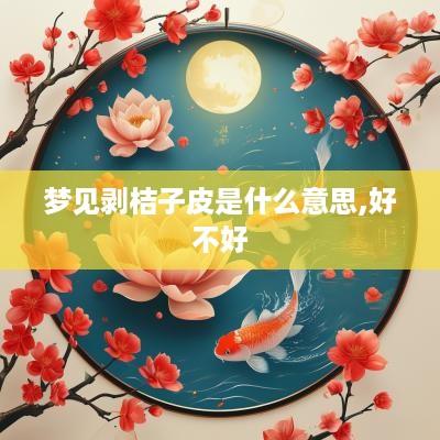 梦见剥桔子皮是什么意思,好不好
