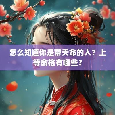 怎么知道你是带天命的人？上等命格有哪些？