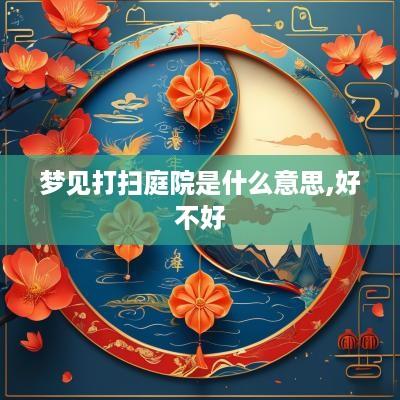 梦见打扫庭院是什么意思,好不好