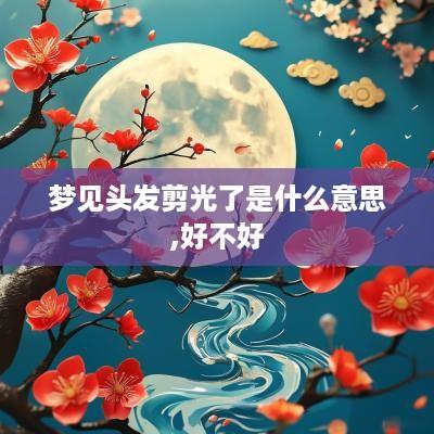 梦见头发剪光了是什么意思,好不好