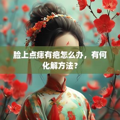 脸上点痣有疤怎么办，有何化解方法？