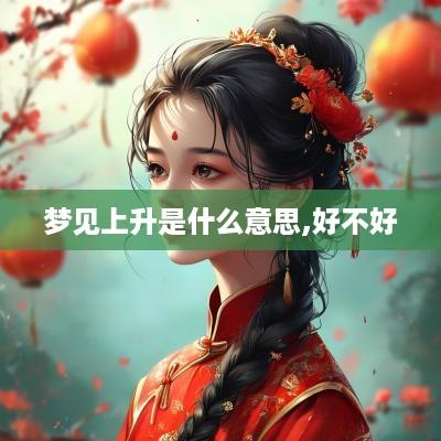 梦见上升是什么意思,好不好