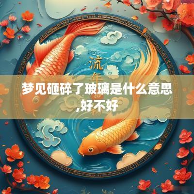 梦见砸碎了玻璃是什么意思,好不好