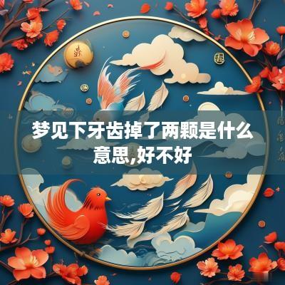 梦见下牙齿掉了两颗是什么意思,好不好