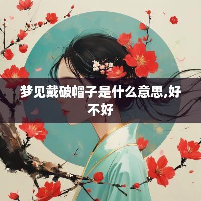 梦见戴破帽子是什么意思,好不好