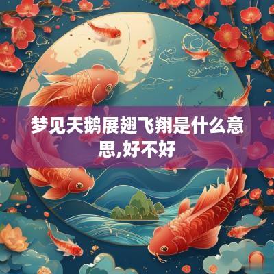 梦见天鹅展翅飞翔是什么意思,好不好
