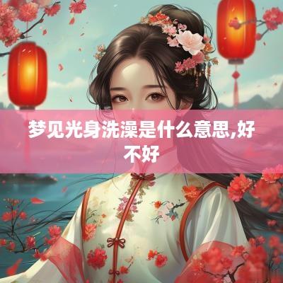 梦见光身洗澡是什么意思,好不好