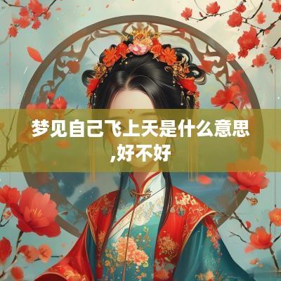 梦见自己飞上天是什么意思,好不好
