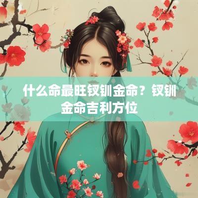 什么命最旺钗钏金命？钗钏金命吉利方位