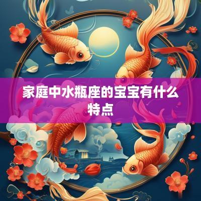 家庭中水瓶座的宝宝有什么特点