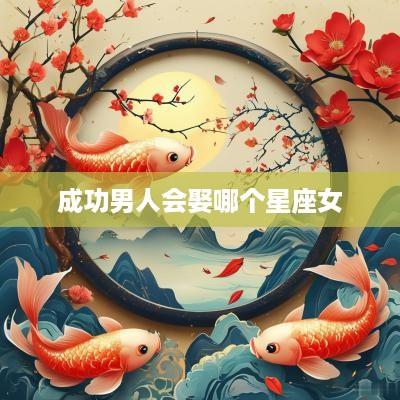 成功男人会娶哪个星座女