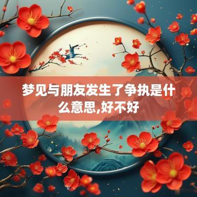 梦见与朋友发生了争执是什么意思,好不好