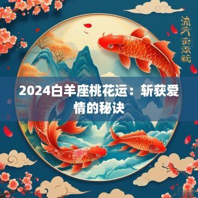 2025白羊座桃花运：斩获爱情的秘诀