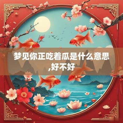 梦见你正吃着瓜是什么意思,好不好