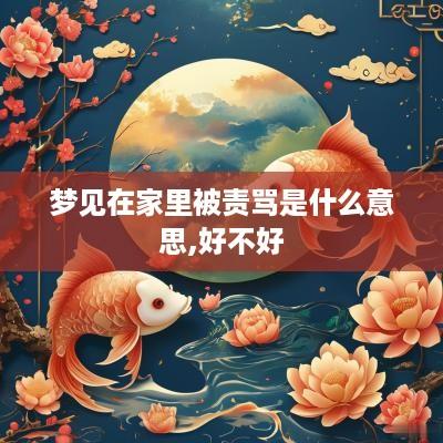 梦见在家里被责骂是什么意思,好不好