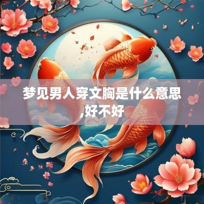 梦见男人穿文胸是什么意思,好不好