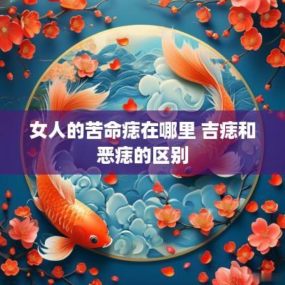 女人的苦命痣在哪里 吉痣和恶痣的区别