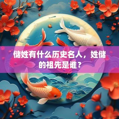 储姓有什么历史名人，姓储的祖先是谁？