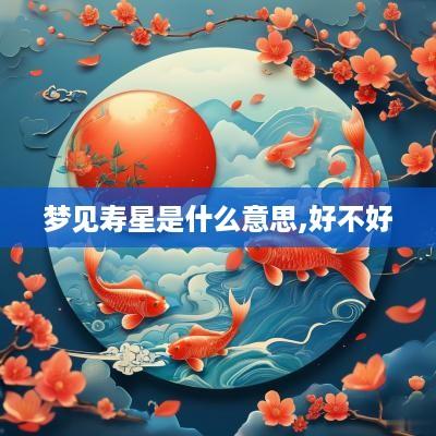 梦见寿星是什么意思,好不好