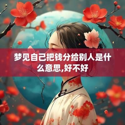 梦见自己把钱分给别人是什么意思,好不好