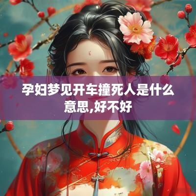 孕妇梦见开车撞死人是什么意思,好不好