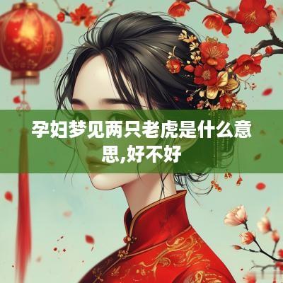 孕妇梦见两只老虎是什么意思,好不好