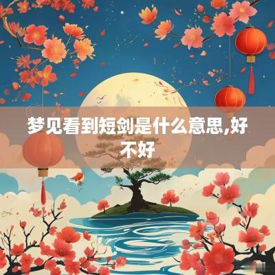 梦见看到短剑是什么意思,好不好