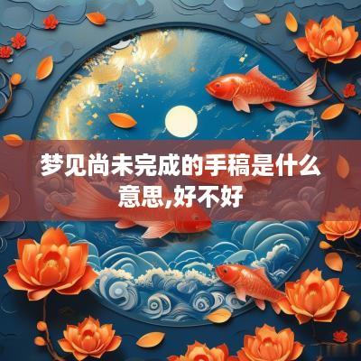 梦见尚未完成的手稿是什么意思,好不好