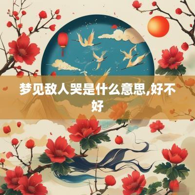梦见敌人哭是什么意思,好不好
