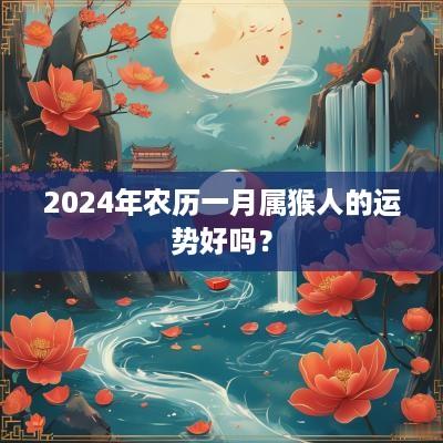 2025年农历一月属猴人的运势好吗？