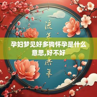 孕妇梦见好多狗怀孕是什么意思,好不好