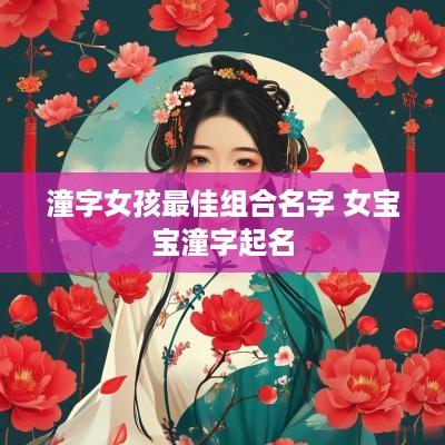 潼字女孩最佳组合名字 女宝宝潼字起名