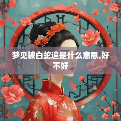 梦见被白蛇追是什么意思,好不好