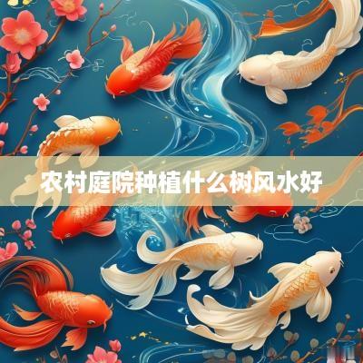 农村庭院种植什么树风水好