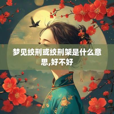 梦见绞刑或绞刑架是什么意思,好不好