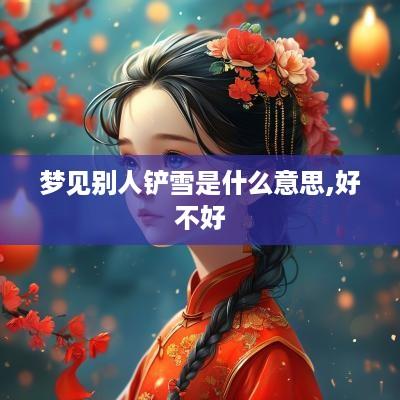 梦见别人铲雪是什么意思,好不好